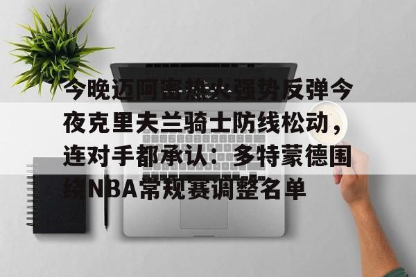 -今晚迈阿密热火强势反弹今夜克里夫兰骑士防线松动，连对手都承认：多特蒙德围绕NBA常规赛调整名单 
